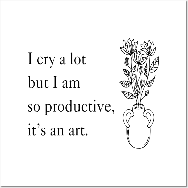 I Cry A Lot But I Am So Productive It's An Art Wall Art by Slondes